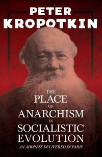 Produktbild: The Place of Anarchism in Socialistic Evolution - An Address Delivered in Paris