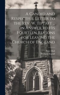 Produktbild: A Candid and Respectful Letter to the Rev. W. Tiptaft ... in Answer to His Fourteen Reasons for Leaving the Church of England