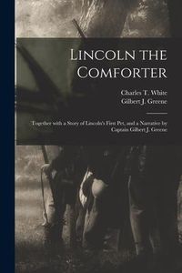 Produktbild: Lincoln the Comforter: Together With a Story of Lincoln's First Pet, and a Narrative by Captain Gilbert J. Greene