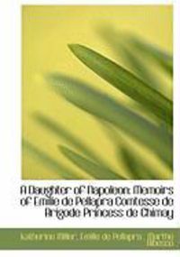 Produktbild: A Daughter of Napoleon: Memoirs of Emilie de Pellapra Comtesse de Brigode Princess de Chimay