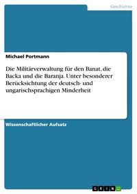 Produktbild: Die Milit&auml;rverwaltung f&uuml;r den Banat, die Backa und die Baranja. Unter besonderer Ber&uuml;cksichtung der deutsch- und ungarischsprachigen Minderheit