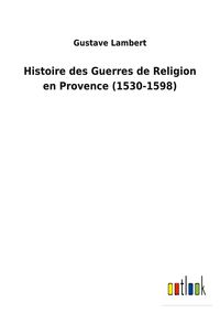 Produktbild: Histoire des Guerres de Religion en Provence (1530-1598)