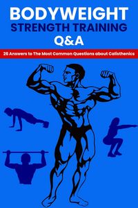Produktbild: Bodyweight Strength Training Q&A: 26 Answers To The Most Common Questions About Calisthenics