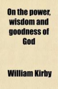 Produktbild: On the Power, Wisdom and Goodness of God; As Manifested in the Creation of Animals and in Their History, Habits and Instincts