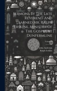 Produktbild: Sermons By The Late Reverend And Learned Mr. Ralph Erskine, Minister Of The Gospel At Dunfermline; Volume 1