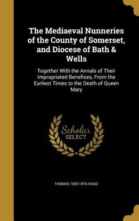 Produktbild: The Mediaeval Nunneries of the County of Somerset, and Diocese of Bath & Wells