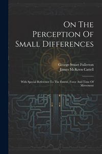 Produktbild: On The Perception Of Small Differences: With Special Reference To The Extent, Force And Time Of Movement