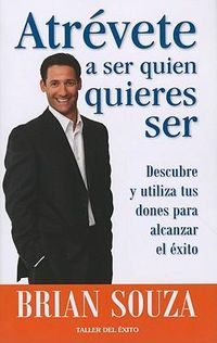 Produktbild: Atrevete A Ser Quien Quieres Ser: Descubre y Utiliza Tus Dones Para Alcanzar el Exito = Dare to Be What You Want to Be