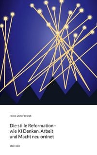 Produktbild: Die stille Reformation - wie KI Denken, Arbeit und Macht neu ordnet. by story.one