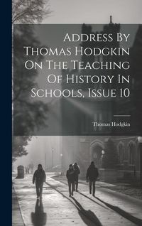 Produktbild: Address By Thomas Hodgkin On The Teaching Of History In Schools, Issue 10
