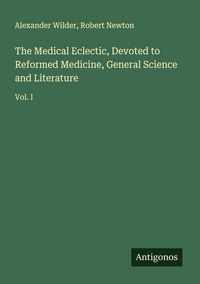 Produktbild: The Medical Eclectic, Devoted to Reformed Medicine, General Science and Literature