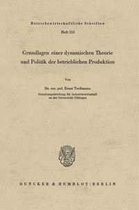 Produktbild: Grundlagen einer dynamischen Theorie und Politik der betrieblichen Produktion.