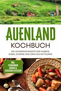 Produktbild: Auenland Kochbuch: Die leckersten Rezepte der Hobbits, Elben, Zwerge und Orks aus Mittelerde - inkl. st&auml;rkendem Gebr&auml;u & elbischen Festessen