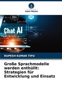 Produktbild: Gro&szlig;e Sprachmodelle werden enth&uuml;llt: Strategien f&uuml;r Entwicklung und Einsatz