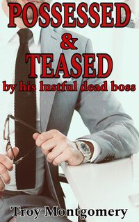 Produktbild: Possessed & Teased By His Lustful Dead Boss (Jack Carlisle Short Stories, #1)
