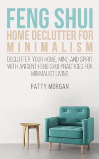 Produktbild: Feng Shui Home Declutter for Minimalism: Declutter Your Home, Mind and Spirit with Ancient Feng Shui Practices for Minimalist Living