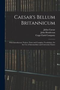 Produktbild: Caesar's Bellum Britannicum: With Introductory Notices, Notes and Complete Vocabulary, for the Use of Intermediate and University Classes