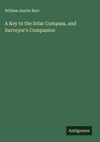 Produktbild: A Key to the Solar Compass, and Surveyor's Companion