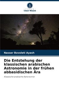 Produktbild: Die Entstehung der klassischen arabischen Astronomie in der fr&uuml;hen abbasidischen &Auml;ra