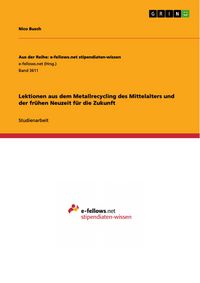 Produktbild: Lektionen aus dem Metallrecycling des Mittelalters und der fr&uuml;hen Neuzeit f&uuml;r die Zukunft