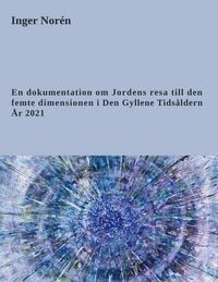 Produktbild: En dokumentation om Jordens resa till den femte dimensionen i Den Gyllene Tids&aring;ldern. &Aring;r 2021