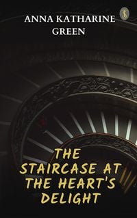 Bild vom Artikel The Staircase At The Heart's Delight vom Autor Anna Katharine Green