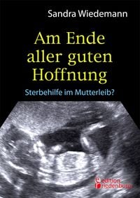 Produktbild: Am Ende aller guten Hoffnung - Sterbehilfe im Mutterleib? (Erfahrungsbericht zum Thema Schwangerschaftsabbruch)