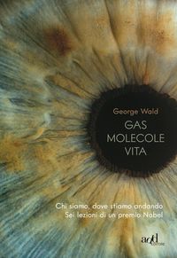 Produktbild: Gas molecole vita. Chi siamo, dove stiamo andando. Sei lezioni di un premio Nobel