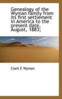 Produktbild: Genealogy of the Wyman Family from Its First Settlement in America to the Present Date, August, 1883