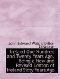 Produktbild: Ireland One Hundred and Twenty Years Ago. Being a New and Revised Edition of Ireland Sixty Years Ago