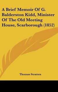 Produktbild: A Brief Memoir Of G. Balderston Kidd, Minister Of The Old Meeting House, Scarborough (1852)