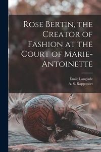 Produktbild: Rose Bertin, the Creator of Fashion at the Court of Marie-Antoinette