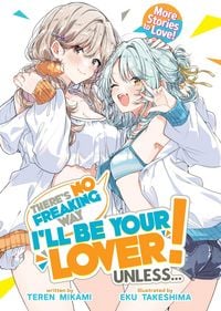 Produktbild: There's No Freaking Way I'll Be Your Lover! Unless... More Stories to Love! (Light Novel)