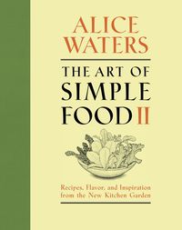 Bild vom Artikel The Art of Simple Food II: Recipes, Flavor, and Inspiration from the New Kitchen Garden: A Cookbook vom Autor Alice Waters
