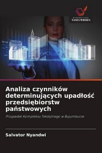 Produktbild: Analiza czynnik&oacute;w determinuj&iquest;cych upad&iquest;o&iquest;&iquest; przedsi&iquest;biorstw pa&iquest;stwowych