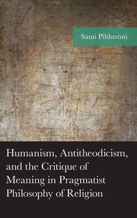 Produktbild: Humanism, Antitheodicism, and the Critique of Meaning in Pragmatist Philosophy of Religion