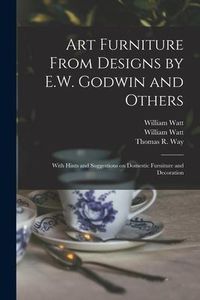 Produktbild: Art Furniture From Designs by E.W. Godwin and Others: With Hints and Suggestions on Domestic Furniture and Decoration