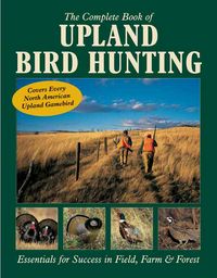 Produktbild: The Complete Book of Upland Bird Hunting: Essentials for Success in Field, Farm & Forest