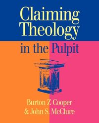 Bild vom Artikel Claiming Theology in the Pulpit vom Autor Burton Z. Cooper