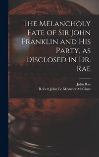 Produktbild: The Melancholy Fate of Sir John Franklin and His Party, as Disclosed in Dr. Rae
