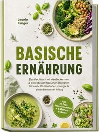 Produktbild: Basische Ern&auml;hrung: Das Kochbuch mit den leckersten & beliebtesten basischen Rezepten f&uuml;r mehr Wohlbefinden, Energie & einen bewussten Alltag &ndash; inkl. 30-Tage-Basenfasten-Plan + 5 Bonus-E-Books