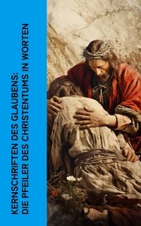Produktbild: Kernschriften des Glaubens: Die Pfeiler des Christentums in Worten