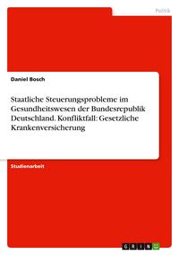 Produktbild: Staatliche Steuerungsprobleme im Gesundheitswesen der Bundesrepublik Deutschland. Konfliktfall: Gesetzliche Krankenversicherung