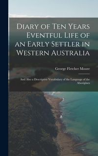 Produktbild: Diary of Ten Years Eventful Life of an Early Settler in Western Australia: And Also a Descriptive Vocabulary of the Language of the Aborigines