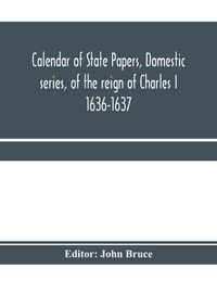 Produktbild: Calendar of State Papers, Domestic series, of the reign of Charles I 1636-1637