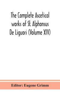 Produktbild: The Complete Ascetical Works Of St. Alphonsus De Liguori (Volume Xiv)