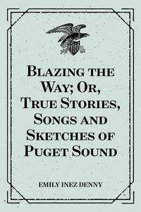 Produktbild: Blazing the Way; Or, True Stories, Songs and Sketches of Puget Sound