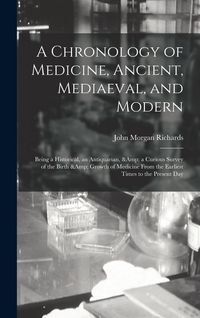 Produktbild: A Chronology of Medicine, Ancient, Mediaeval, and Modern; Being a Historical, an Antiquarian, & a Curious Survey of the Birth & Growth of Medicine Fro