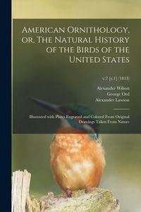 Produktbild: American Ornithology, or, The Natural History of the Birds of the United States: Illustrated With Plates Engraved and Colored From Original Drawings T