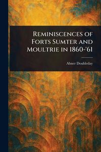 Produktbild: Reminiscences of Forts Sumter and Moultrie in 1860-'61